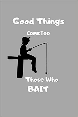 Good Things Come Too Those Who Bait:: Fishing Notebook / Notebook (6"x 9") indir