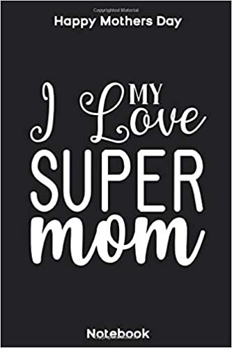 Happy Mothers Day: "I Love You My Super Mom" Notebook, Black Cover And Cutest Heart Lined Pages (Best Gift Idea)