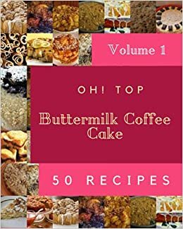 Oh! Top 50 Buttermilk Coffee Cake Recipes Volume 1: Everything You Need in One Buttermilk Coffee Cake Cookbook! indir
