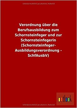 Verordnung Uber Die Berufsausbildung Zum Schornsteinfeger Und Zur Schornsteinfegerin (Schornsteinfeger- Ausbildungsverordnung - Schfausbv)