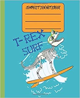 Composition Notebook: Way Cool Surfin' T-Rex Tyrannosaurus Trendy Blank Wide Ruled Composition Notebook for Kids, Students, s, College | Keep ... Dinosaur lovers! (Dinosaur Lovers Series)