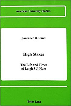 High Stakes: The Life and Times of Leigh S.J. Hunt (American University Studies, Series 9: History)