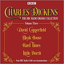 Charles Dickens - The BBC Radio Drama Collection Volume Three: David Copperfield, Bleak House, Hard Times, Little Dorrit (BBC Audio)
