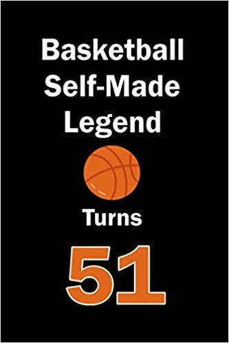 Basketball Self-Made Legend Turns 51: Basketball Journal for a Basketball Player / Fan Turns 51 | Gift for Basketball Lovers: Unique Basketball ... & Fans | 120 Pages ( Basketball Player
