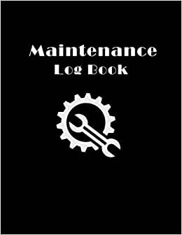 Maintenance log book: 110 pages, 8.5" X 11"