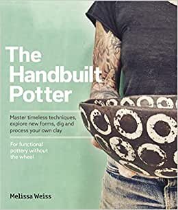 Handbuilt, A Potter's Guide: Master timeless techniques, explore new forms, dig and process your own clay