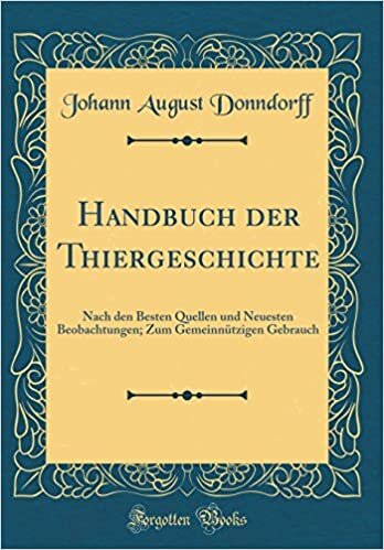 Handbuch der Thiergeschichte: Nach den Besten Quellen und Neuesten Beobachtungen; Zum Gemeinnützigen Gebrauch (Classic Reprint)