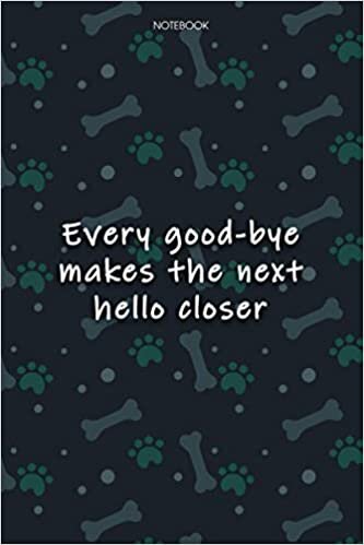 Lined Notebook Journal Cute Dog Cover Every good-bye makes the next hello closer: Agenda, Over 100 Pages, Monthly, Journal, Journal, Journal, Notebook Journal, 6x9 inch