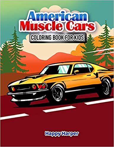 American Muscle Cars Coloring Book For Kids: A Fun and Engaging Muscle Car Coloring Workbook For Boys and Girls Featuring All Kinds of Different Muscle Car Designs Your Child Will Love