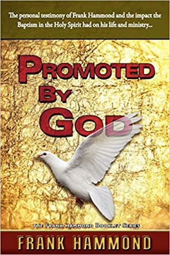 Promoted by God: The personal testimony of Frank Hammond and the impact the Baptism in the Holy Spirit had on his life and ministry...: Frank ... in the Holy Spirit Ignited His Ministry indir