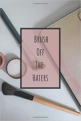Brush Off The Haters: Make Up Organizer Notebook Bullet Journal Diary ( Make Up Junkies Must-Have )( 110 Pages Grid Paper 6 x 9 ) (Beauty Quotes Notebooks, Band 5)