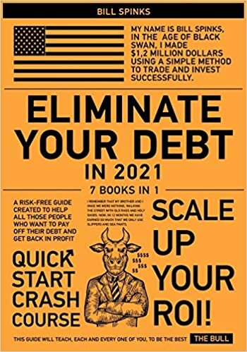 Eliminate Your Debt in 2021 [7 in 1]: A Risk-Free Guide Created to Help All Those People Who Want to Pay Off Their Debt and Get Back in Profit