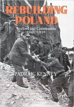 Rebuilding Poland: Workers and Communists, 1945-1950: Workers and Communists, 1945-50