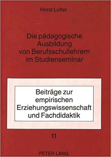Die pädagogische Ausbildung von Berufsschullehrern im Studienseminar (Beiträge zur empirischen Erziehungswissenschaft und Fachdidaktik, Band 11)