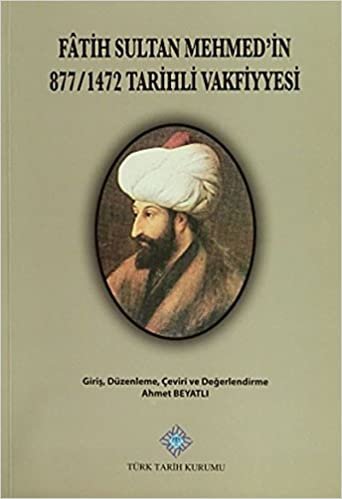 Fatih Sultan Mehmet'in 877/1472 Tarihli Vakfiyyesi: Tıpkıbasım, Düzenleme, Çeviri,Değerlendirme indir