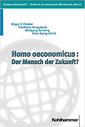 Homo Oeconomicus: Der Mensch Der Zukunft? (Globale Solidaritat - Schritte Zu Einer Neuen Weltkultur)