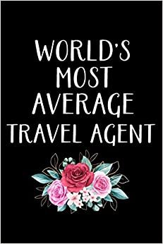 WORLD'S MOST AVERAGE TRAVEL AGENT: Travel Agent Gifts - Realtor - Blank Lined Notebook Journal – (6 x 9 Inches) – 120 Pages