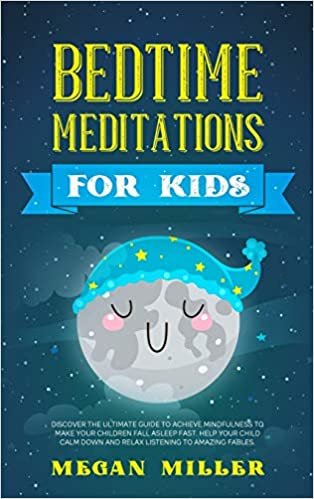 Bedtime Meditations for Kids: Discover the Ultimate Guide to Achieve Mindfulness to Make Your Children Fall Asleep Fast. Help Your Child Calm Down and Relax Listening to Amazing Fables. indir