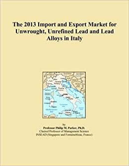 The 2013 Import and Export Market for Unwrought, Unrefined Lead and Lead Alloys in Italy