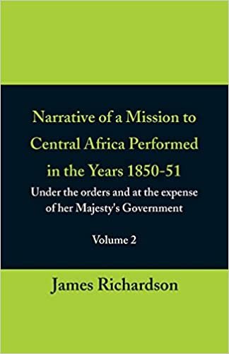 Narrative of a Mission to Central Africa Performed in the Years 1850-51, (Volume 2) Under the Orders and at the Expense of Her Majesty's Government