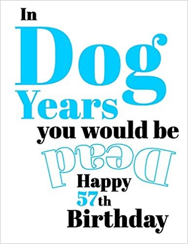 Happy 57th Birthday: In Dog Years You Would Be Dead Funny Birthday Journal with 105 Lined Pages to Write In indir
