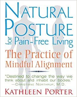 Natural Posture for Pain-Free Living: The Practice of Mindful Alignment indir