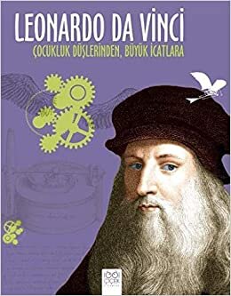 Leonardo Da Vinci-Çocukluk Düşlerinden Büyük İcatlara