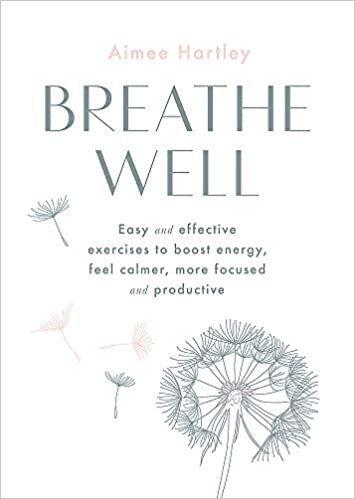 Breathe Well: Easy and effective exercises to boost energy, feel calmer, more focused and productive