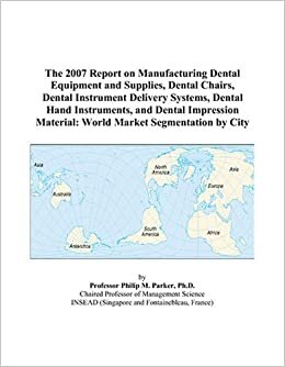 The 2007 Report on Manufacturing Dental Equipment and Supplies, Dental Chairs, Dental Instrument Delivery Systems, Dental Hand Instruments, and Dental ... Material: World Market Segmentation by City