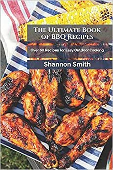 The Ultimate Book of BBQ Recipes: Over 60 Recipes for Easy Outdoor Cooking