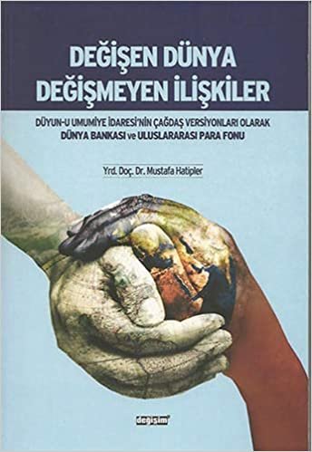 Değişen Dünya Değişmeyen İlişkiler: Düyun-u Umumiye İdaresi'nin Çağdaş Versiyonları Olarak Dünya Bankası ve Uluslararası Para Fonu: Düyun-u Umumiye ... Dünya Bankası ve Uluslararası Para Fonu