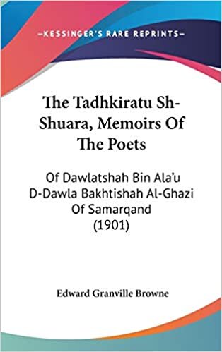 The Tadhkiratu Sh-Shuara, Memoirs Of The Poets: Of Dawlatshah Bin Ala'u D-Dawla Bakhtishah Al-Ghazi Of Samarqand (1901)