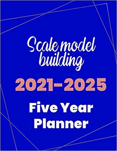 Scale model building 2021-2025 Five Year Planner: 5 Year Planner Organizer Book / 60 Months Calendar / Agenda Schedule Organizer Logbook and Journal / January 2021 to December 2025
