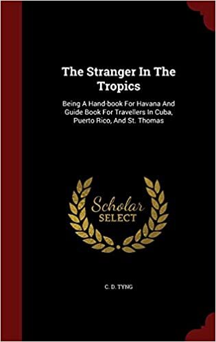 The Stranger In The Tropics: Being A Hand-book For Havana And Guide Book For Travellers In Cuba, Puerto Rico, And St. Thomas indir