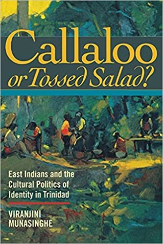 Callaloo or Tossed Salad?: East Indians and the Cultural Politics of Identity in Trinidad