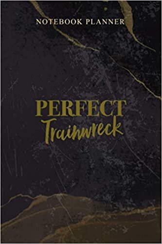 Notebook Planner Perfect Trainwreck: Homeschool, Work List, Agenda, Schedule, Weekly, Daily, 114 Pages, 6x9 inch