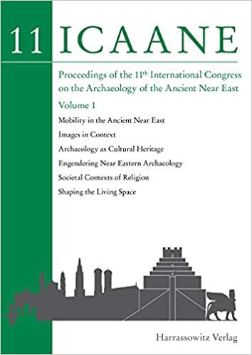 Proceedings of the 11th International Congress on the Archaeology of the Ancient Near East: Vol. 1: Mobility in the Ancient Near East. Images in ... of Religion. Shaping the Living Space