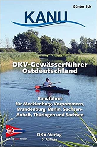 Gewässerführer Ostdeutschland: Kanuführer für Mecklenburg-Vorpommern, Brandenburg, Berlin, Sachsen-Anhalt, Thüringen und Sachsen