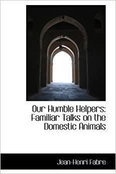 Our Humble Helpers: Familiar Talks on the Domestic Animals
