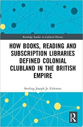 How Books, Reading and Subscription Libraries Defined Colonial Clubland in the British Empire (Routledge Studies in Cultural History, Band 86)