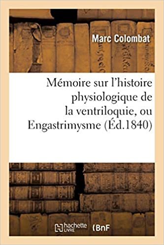 Mémoire Sur l'Histoire Physiologique de la Ventriloquie, Ou Engastrimysme (Sciences) indir