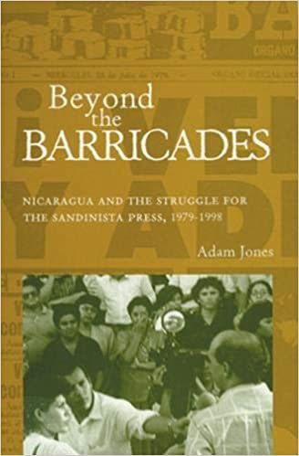 Beyond The Barricades: Nicaragua and the Struggle for the Sandinista Press, 1979-1998 (RESEARCH IN INTERNATIONAL STUDIES LATIN AMERICA SERIES)
