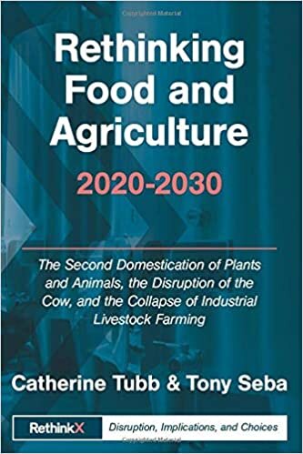 Rethinking Food and Agriculture 2020-2030: The Second Domestication of Plants and Animals, the Disruption of the Cow, and the Collapse of Industrial ... Farming (RethinkX Sector Disruption, Band 2) indir