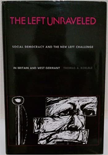 The Left Unraveled: Social Democracy & the New Left Challenge in Britain & West Germany