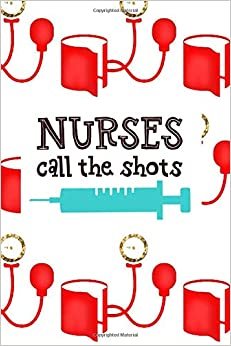 Nurses Call The Shots: Fun Journal For Nurses (RN) - Use This Small 6x9 Notebook To Collect Funny Quotes, Memories, Stories Of Your Patients Writing, ... and Doctors. (Nurse Life Gifts)