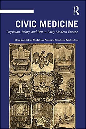 Civic Medicine: Physician, Polity, and Pen in Early Modern Europe (The History of Medicine in Context)