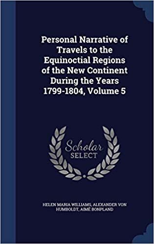 Personal Narrative of Travels to the Equinoctial Regions of the New Continent During the Years 1799-1804, Volume 5