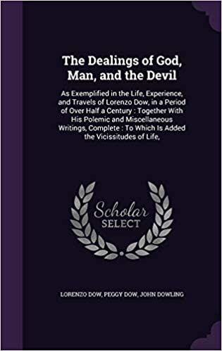 The Dealings of God, Man, and the Devil: As Exemplified in the Life, Experience, and Travels of Lorenzo Dow, in a Period of Over Half a Century : ... : To Which Is Added the Vicissitudes of Life,