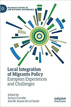 Local Integration of Migrants Policy: European Experiences and Challenges (Palgrave Studies in Sub-National Governance)