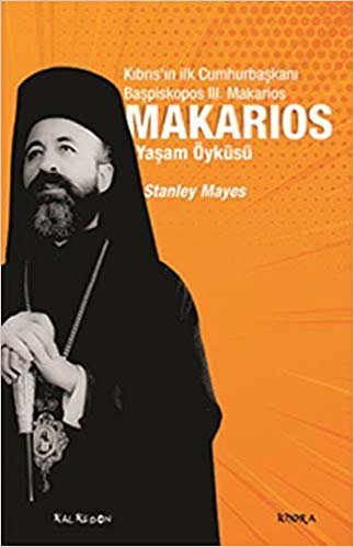 Makarios: Kıbrıs’ın İlk Cumhurbaşkanı Başpiskopos Makarios’un Yaşam Öyküsü
